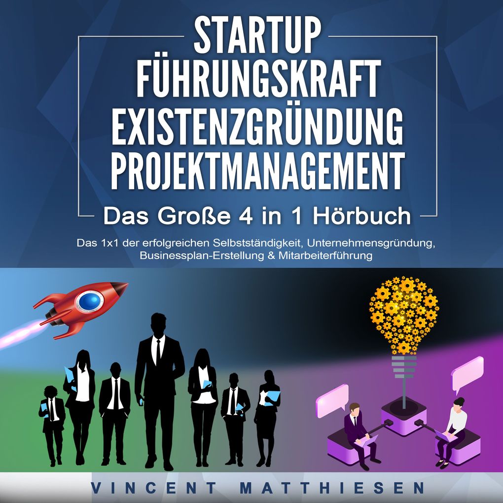 STARTUP | FÜHRUNGSKRAFT | EXISTENZGRÜNDUNG | PROJEKTMANAGEMENT - Das Große 4 in 1 Buch: Das 1x1 der erfolgreichen Selbstständigkeit Unternehmensgründung Businessplan-Erstellung & Mitarbeiterführung