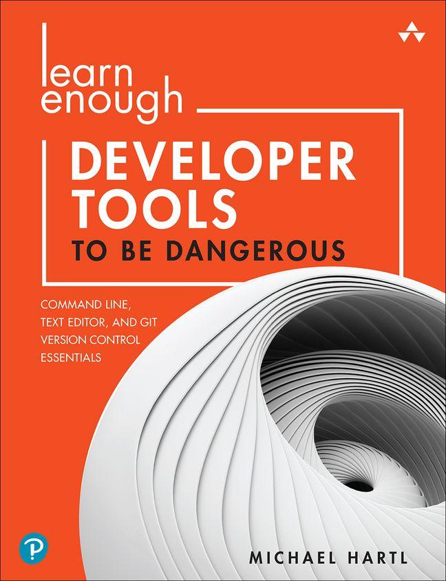 Learn Enough Developer Tools to Be Dangerous: Command Line Text Editor and Git Version Control Essentials