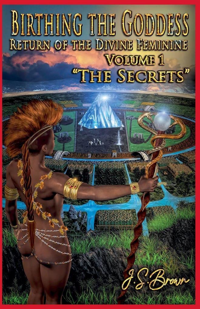 Birthing the Goddess Return of the Divine Feminine Volume I 'The Secrets'
