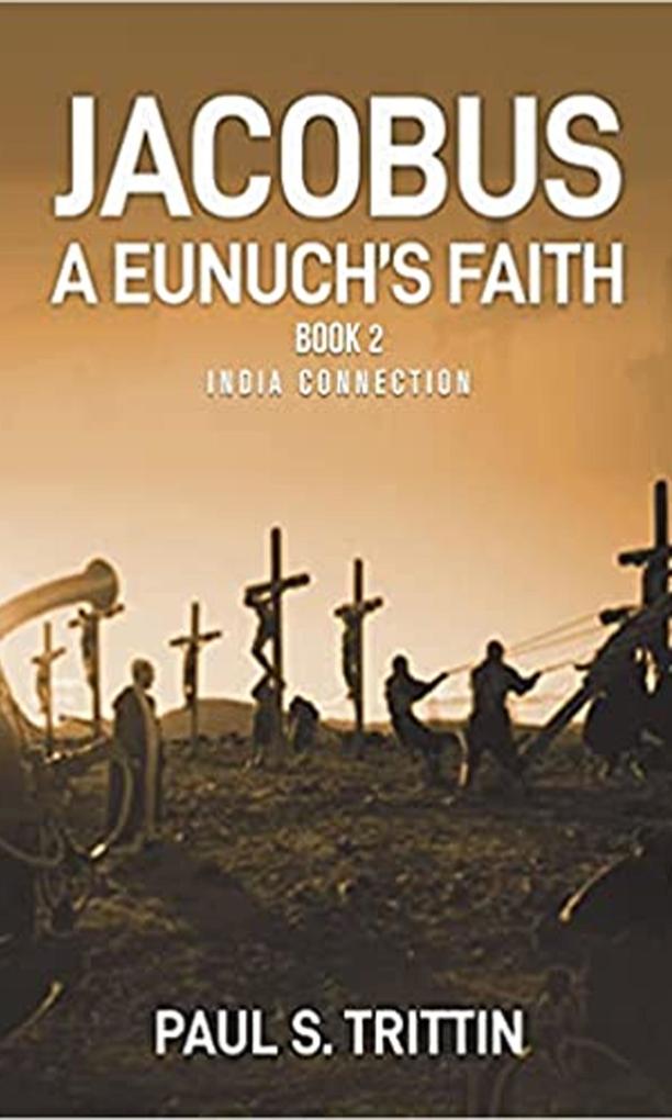 Jacobus: A Eunuch‘s Faith (Book 2: India Connection)