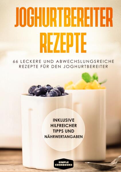 Image of Joghurtbereiter Rezepte: 66 leckere und abwechslungsreiche Rezepte für den Joghurtbereiter - Inklusive hilfreicher Tipps und Nährwertangaben