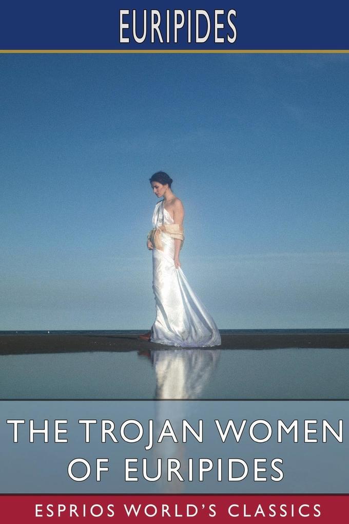 The Trojan Women of Euripides (Esprios Classics)