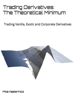 Trading Derivatives: The Theoretical Minimum: Trading Vanilla Exotic and Corporate Derivatives
