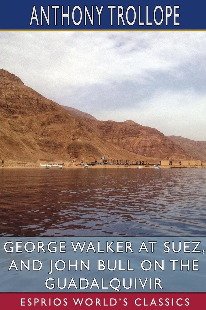 George Walker at Suez and John Bull on the Guadalquivir (Esprios Classics)