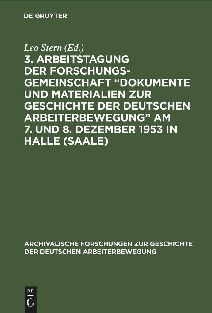 3. Arbeitstagung der Forschungsgemeinschaft ‘Dokumente und Materialien zur Geschichte der Deutschen Arbeiterbewegung‘ Am 7. und 8. Dezember 1953 in Halle (Saale)