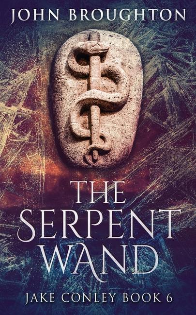 The Serpent Wand: A Tale of Ley Lines Earth Powers Templars and Mythical Serpents