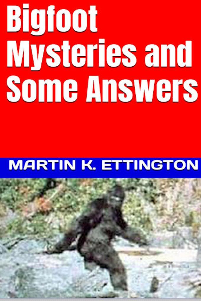 Bigfoot Mysteries and Some Answers (The Legendary Animals and Creatures Series #6)