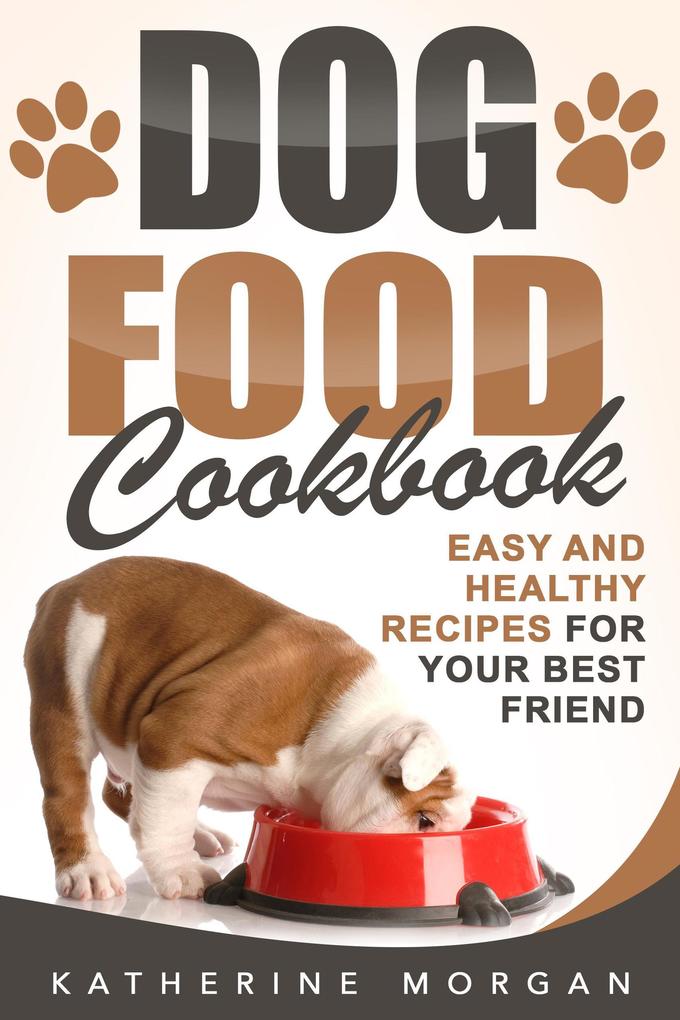 Dog Food Cookbook: Easy and Healthy Recipes for Your Best Friend