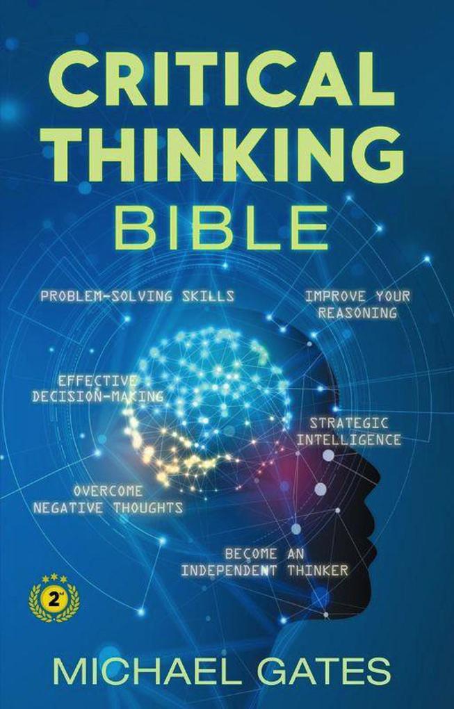 Critical Thinking Bible: Problem-Solving Skills | Effective Decision-Making | Improve Your Reasoning | Overcome Negative Thoughts | Independent Thinking