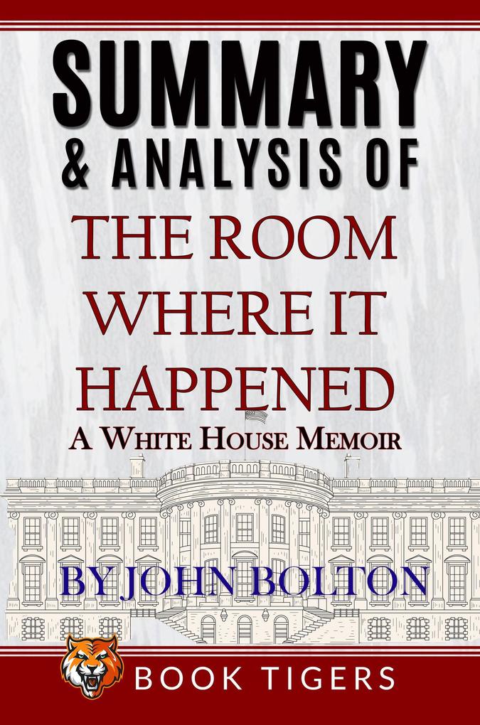 Summary and Analysis of The Room Where It Happened: A White House Memoir (Book Tigers Social and Politics Summaries)