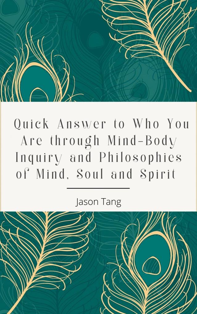 Quick Answer to Who You Are through Mind-Body Inquiry and Philosophies of Mind Soul and Spirit