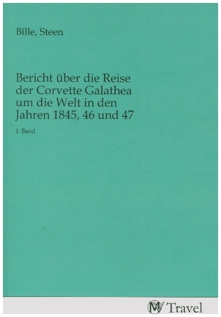 Bericht über die Reise der Corvette Galathea um die Welt in den Jahren 1845 46 und 47