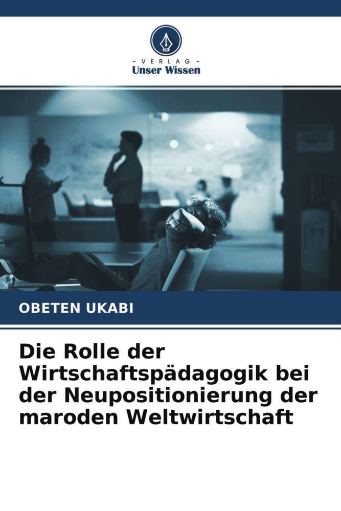 Die Rolle der Wirtschaftspädagogik bei der Neupositionierung der maroden Weltwirtschaft