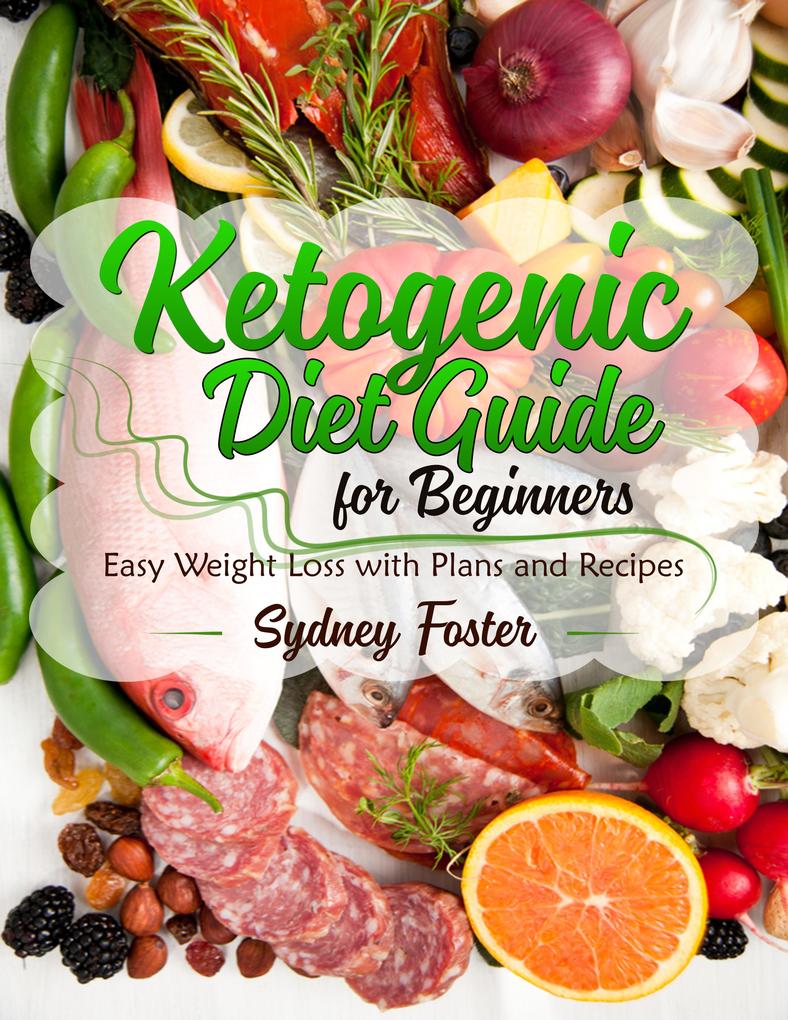 Ketogenic Diet Guide for Beginners (Keto Cookbook Complete Lifestyle Plan)