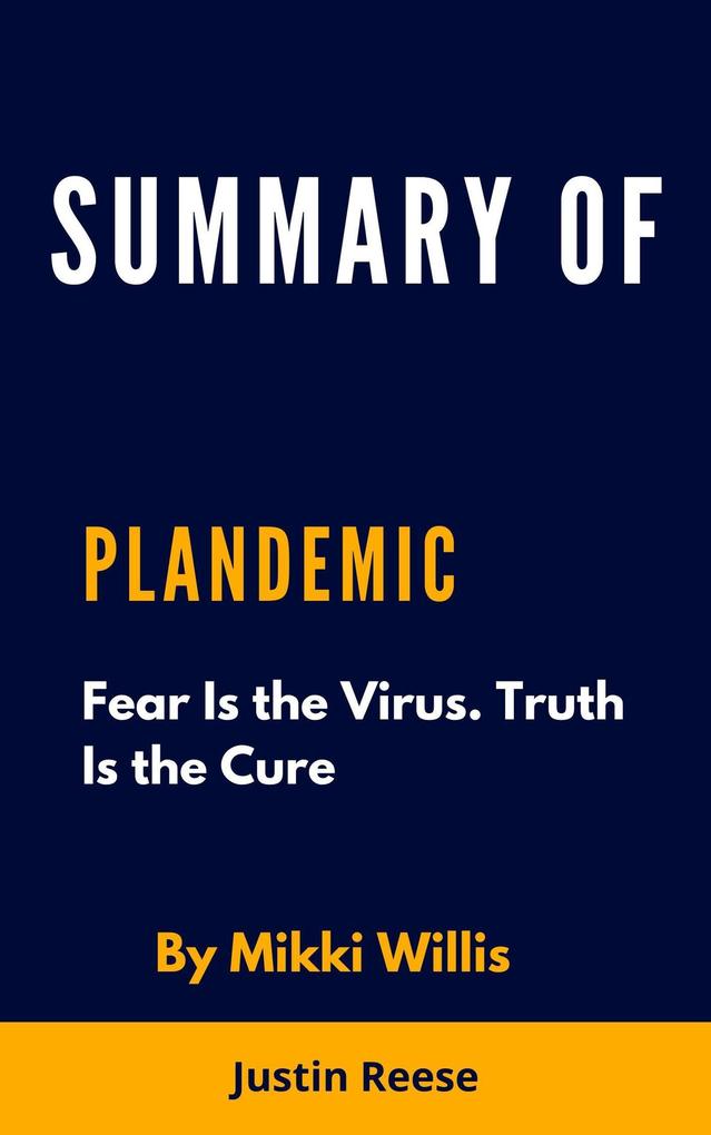 Summary of Plandemic Fear Is the Virus. Truth Is the Cure by Mikki Willis