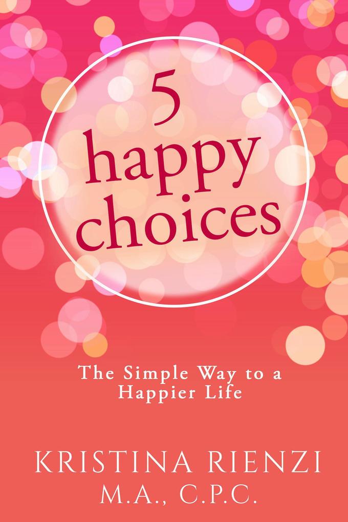 5 Happy Choices: The Simple Way to a Happier Life