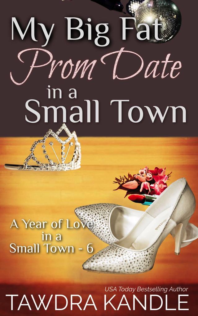 My Big Fat Prom Date in a Small Town (A Year of Love in a Small Town #6)