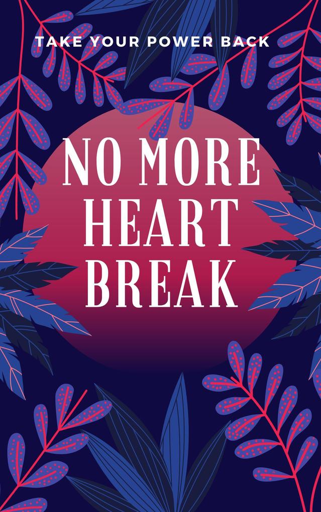 Take Your Power Back: No More Heart Break
