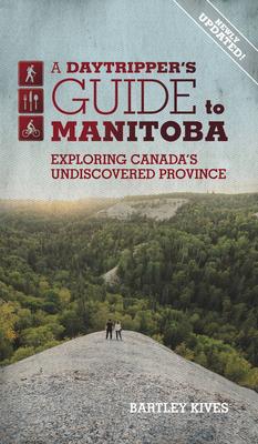 A Daytripper‘s Guide to Manitoba: Exploring Canada‘s Undiscovered Province Volume 3