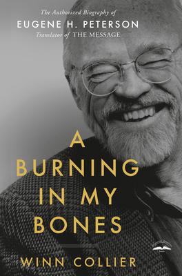 A Burning in My Bones: The Authorized Biography of Eugene H. Peterson Translator of the Message
