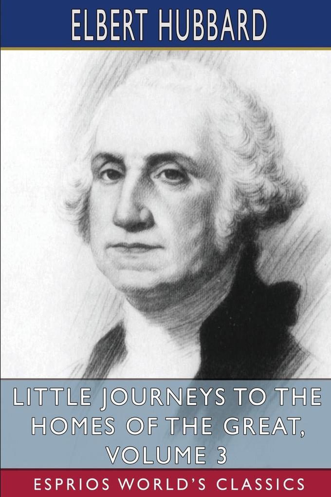Little Journeys to the Homes of the Great Volume 3 (Esprios Classics)