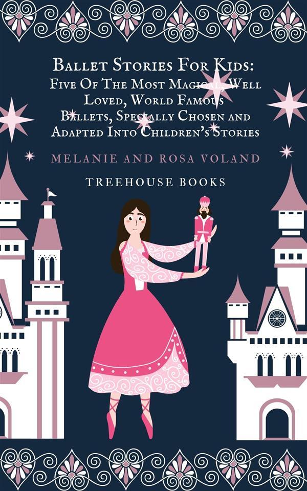 Ballet Stories For Kids: Five of the Most Magical Well Loved World Famous Ballets Specially Chosen and Adapted Into Children‘s Stories