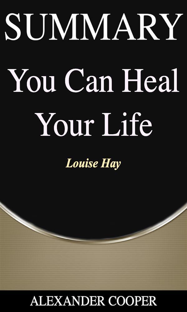 Summary of You Can Heal Your Life