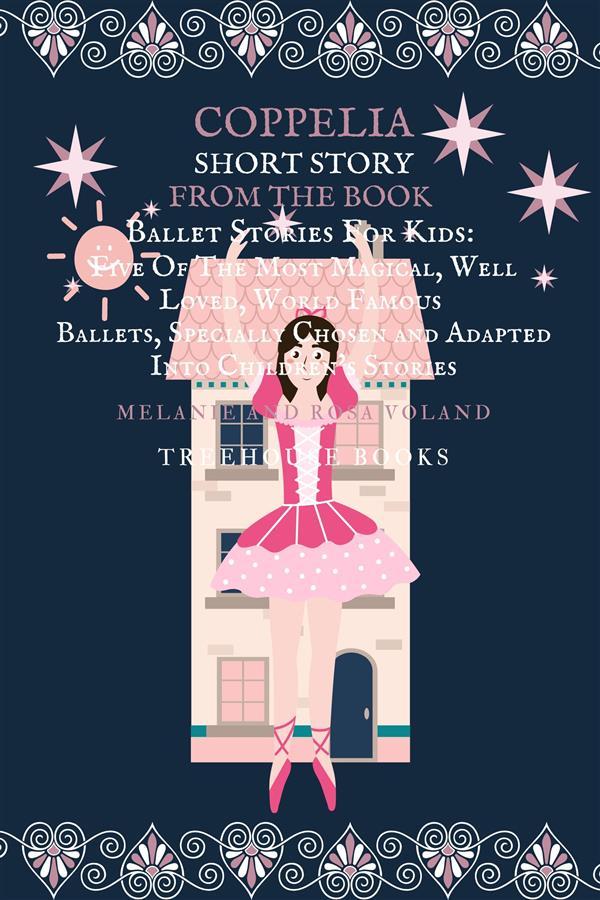 Coppelia Short Story From The Book Ballet Stories For Kids: Five of the Most Magical Well Loved World Famous Ballets Specially Chosen and Adapted Into Children‘s Stories