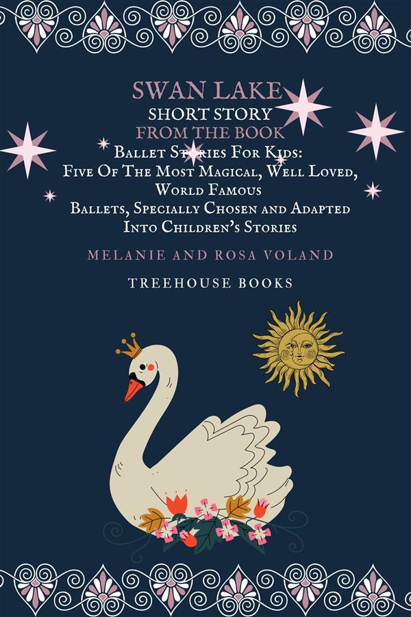 Swan Lake Short Story From The Book Ballet Stories For Kids: Five of the Most Magical Well Loved World Famous Ballets Specially Chosen and Adapted Into Children‘s Stories