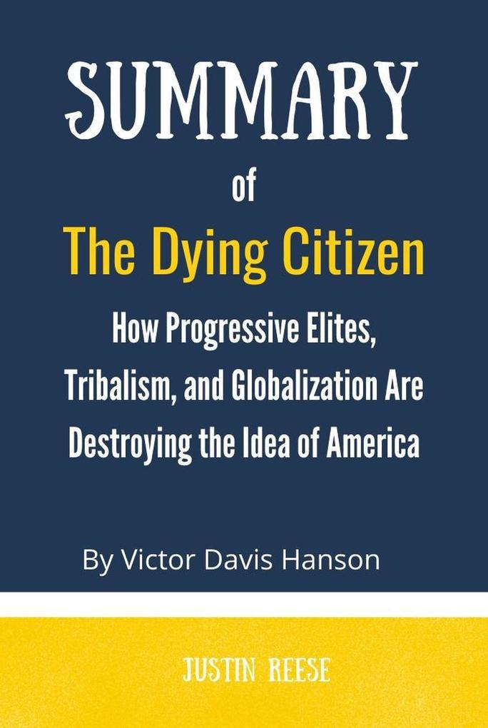 Summary of The Dying Citizen by Victor Davis Hanson :How Progressive Elites Tribalism and Globalization Are Destroying the Idea of America