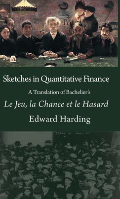 Sketches in Quantitative Finance A Translation of Bachelier‘s Le Jeu la Chance et le Hasard