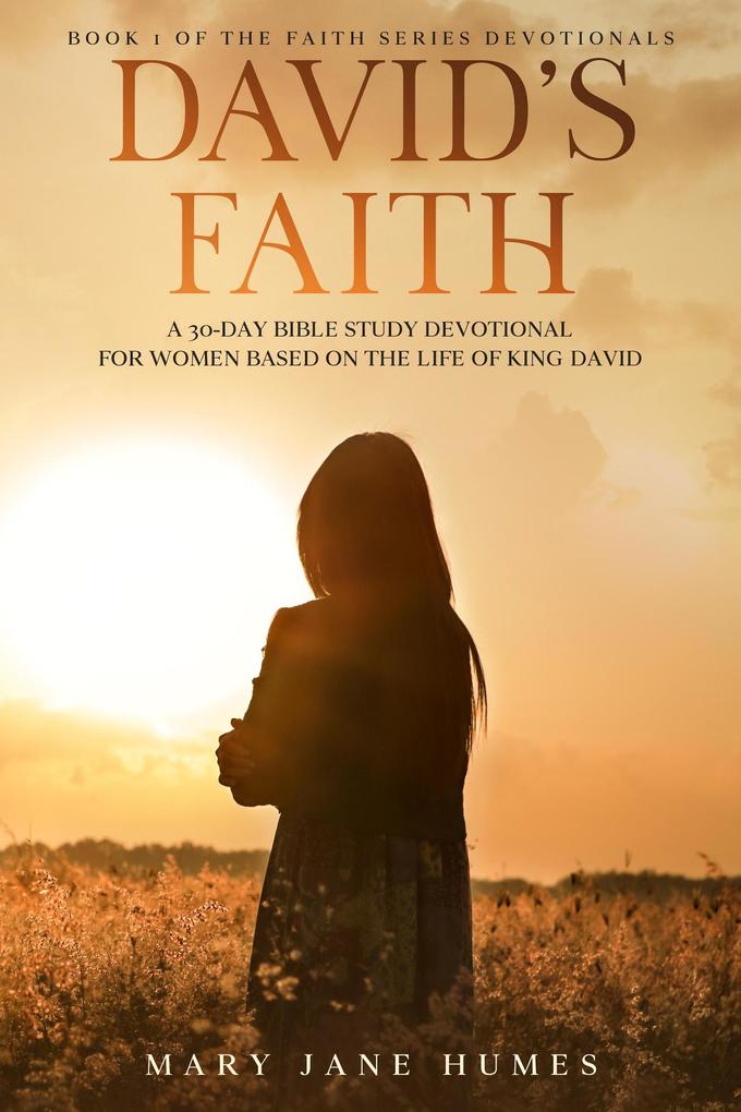 David‘s Faith: A 30 Day Women‘s Devotional Based on the Life of King David (Faith Series Devotionals #1)