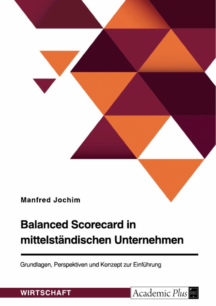 Balanced Scorecard in mittelständischen Unternehmen. Grundlagen Perspektiven und Konzept zur Einführung