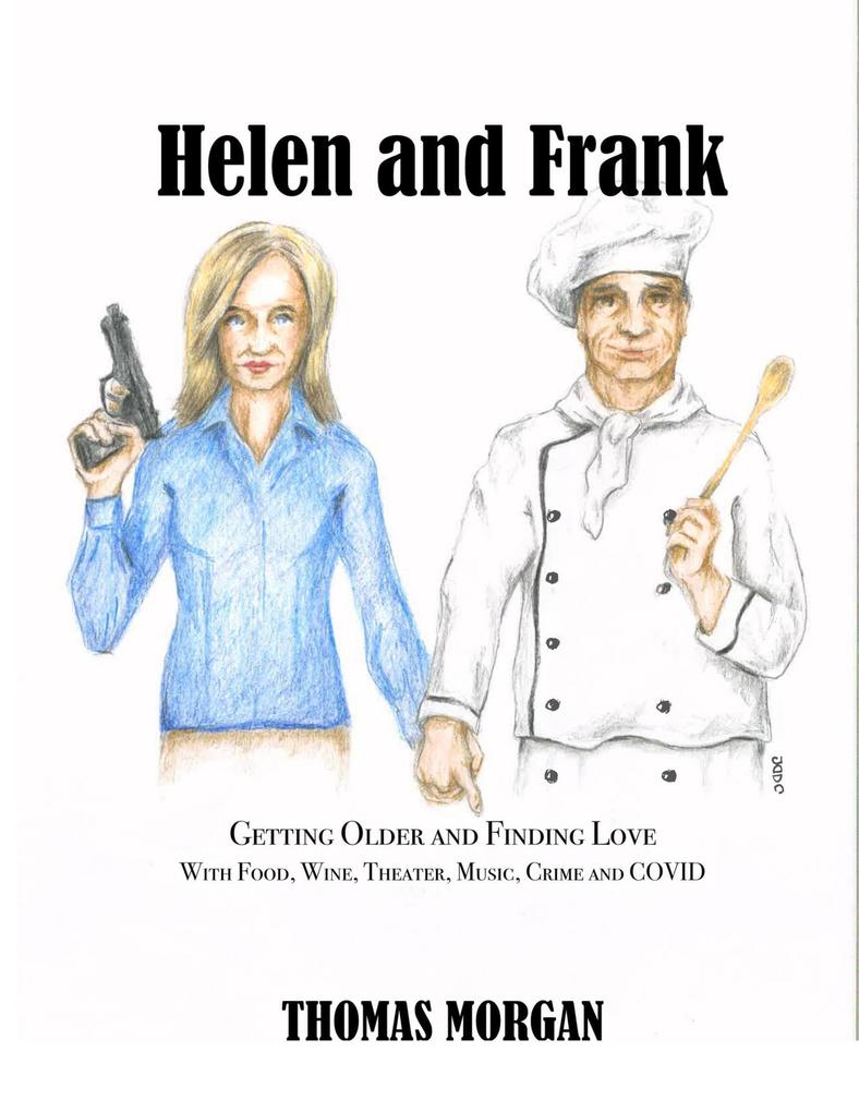 Helen and Frank: Getting Older and Finding Love with Food Wine Theater Music Crime and COVID (A Helen and Frank Story #1)