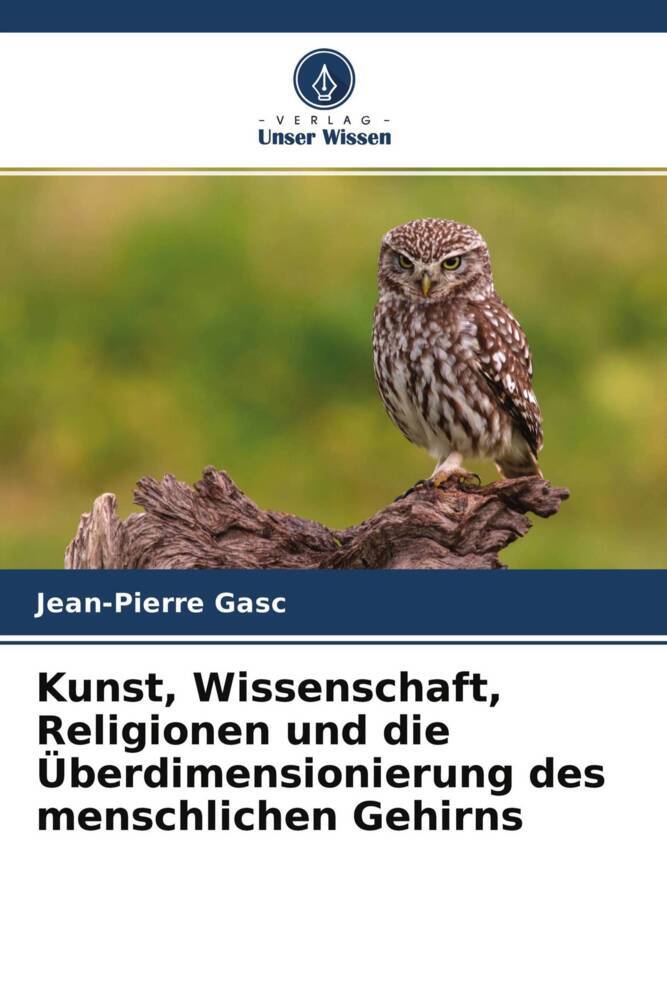 Kunst Wissenschaft Religionen und die Überdimensionierung des menschlichen Gehirns