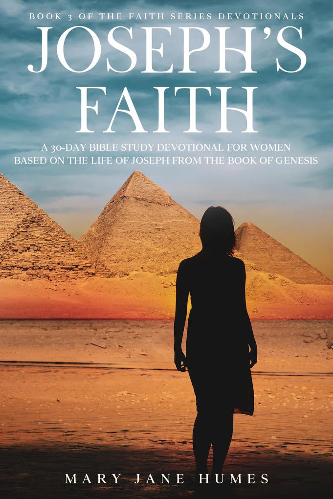 Joseph‘s Faith: A 30-Day Bible Study Devotional for Women Based on the Life of Joseph from the Book of Genesis (Faith Series Devotionals #3)