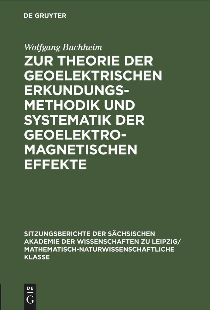 Zur Theorie der geoelektrischen Erkundungsmethodik und Systematik der geoelektromagnetischen Effekte - Wolfgang Buchheim