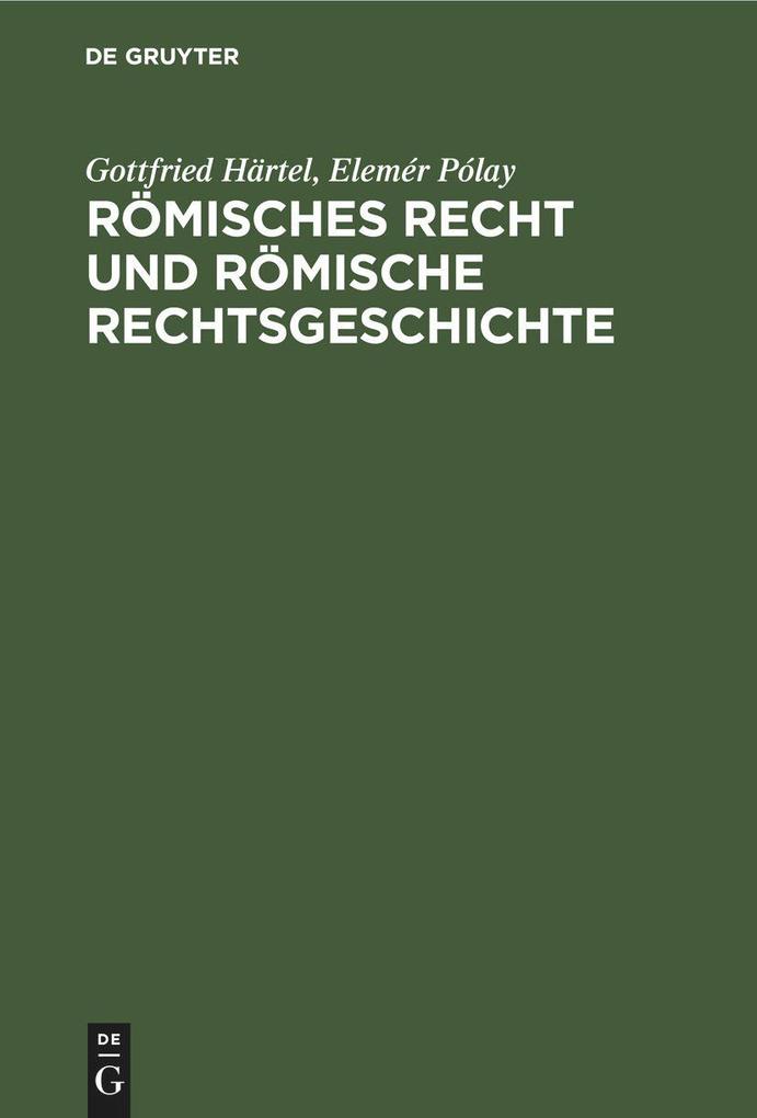 Römisches Recht und Römische Rechtsgeschichte - Gottfried Härtel/ Elemér Pólay