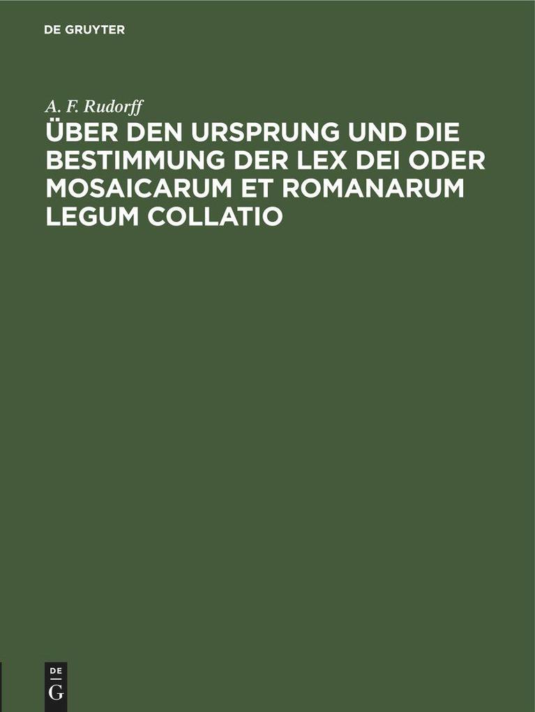 Über den Ursprung und die Bestimmung der Lex Dei oder Mosaicarum et Romanarum legum collatio - A. F. Rudorff