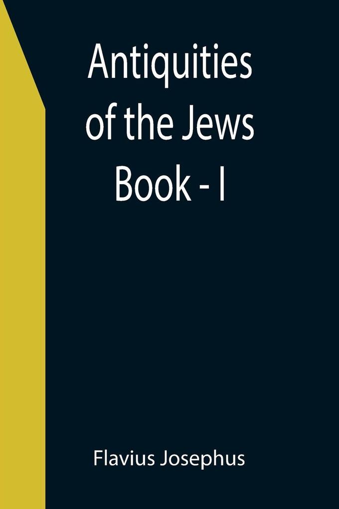 Antiquities of the Jews ; Book - I
