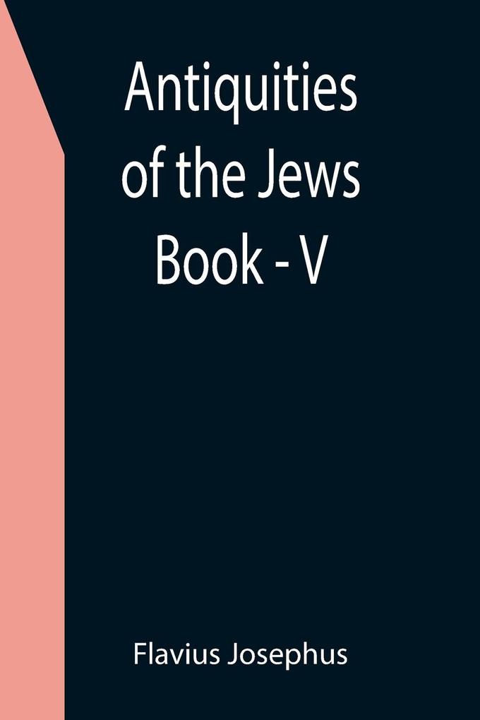 Antiquities of the Jews ; Book - V