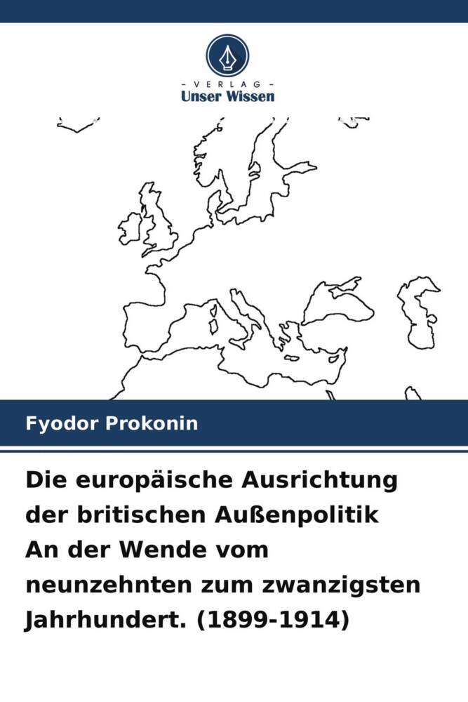 Die europäische Ausrichtung der britischen Außenpolitik An der Wende vom neunzehnten zum zwanzigsten Jahrhundert. (1899-1914)