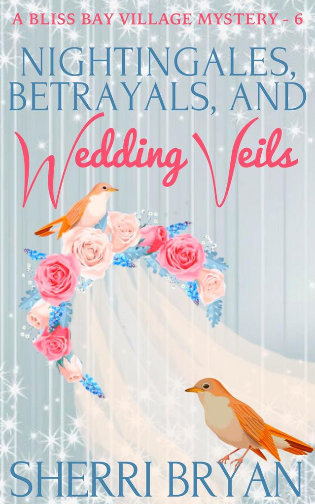 Nightingales Betrayals and Wedding Veils (The Bliss Bay Village Mysteries #6)