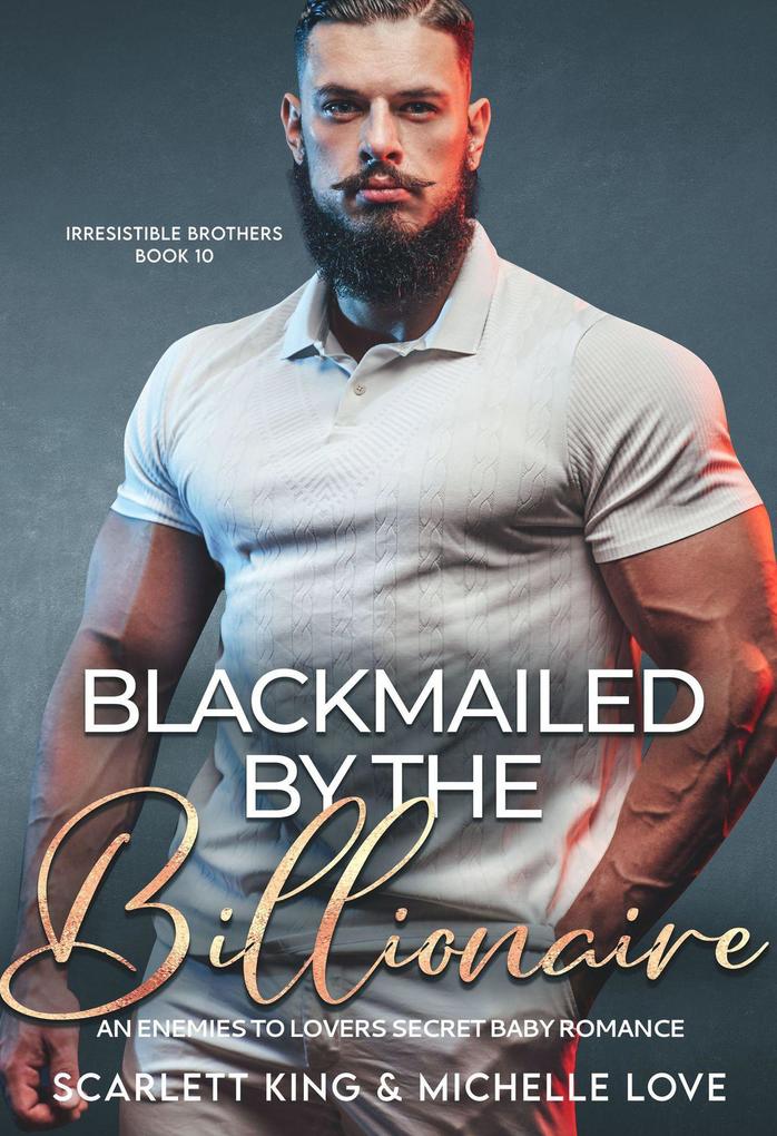 Blackmailed by The Billionaire: An Enemies to Lovers Secret Baby Romance (Irresistible Brothers #10)