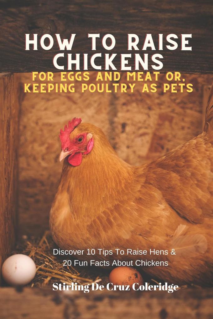 How To Raise Backyard Chickens For Eggs And Meat Or Keeping Poultry As Pets Discover 10 Quick Tips On Raising Hens And 20 Fun Facts About Chickens (Raising Chickens)