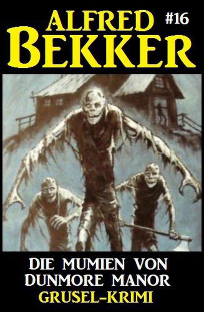 Alfred Bekker Grusel-Krimi 16: Die Mumien von Dunmore Manor