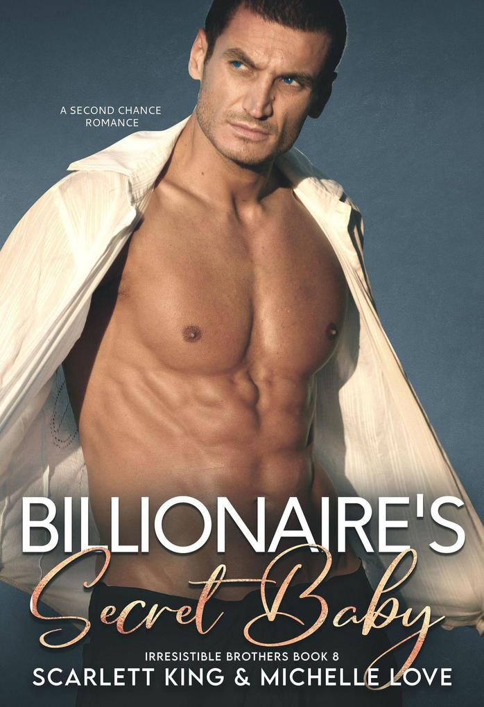 Billionaire‘s Secret Baby: A Second Chance Romance (Irresistible Brothers #8)