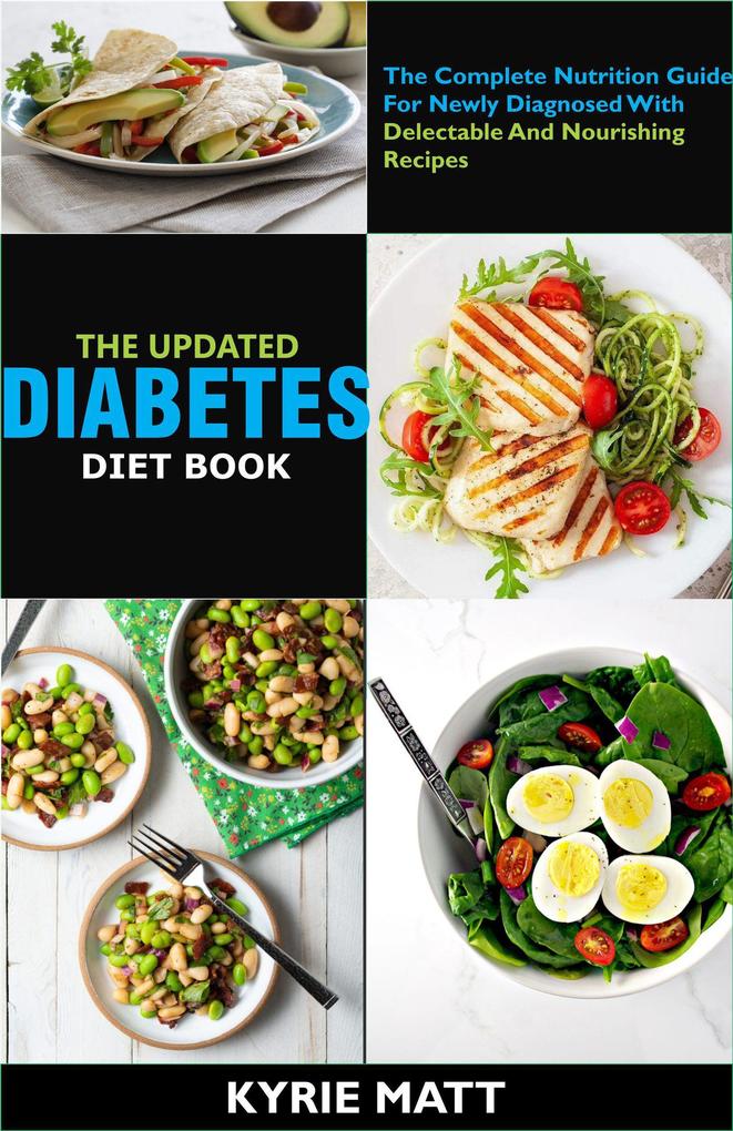 The Updated Diabetes Diet Book ;The Complete Nutrition Guide For Newly Diagnosed With Delectable And Nourishing Recipes
