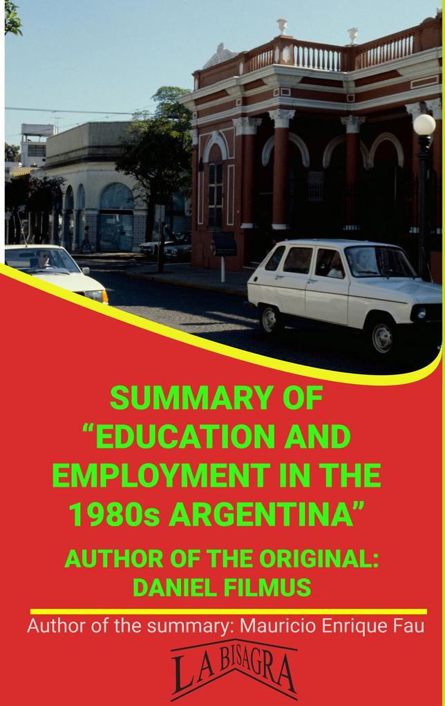 Summary Of Education And Employment In The 1980s Argentina By Daniel Filmus (UNIVERSITY SUMMARIES)