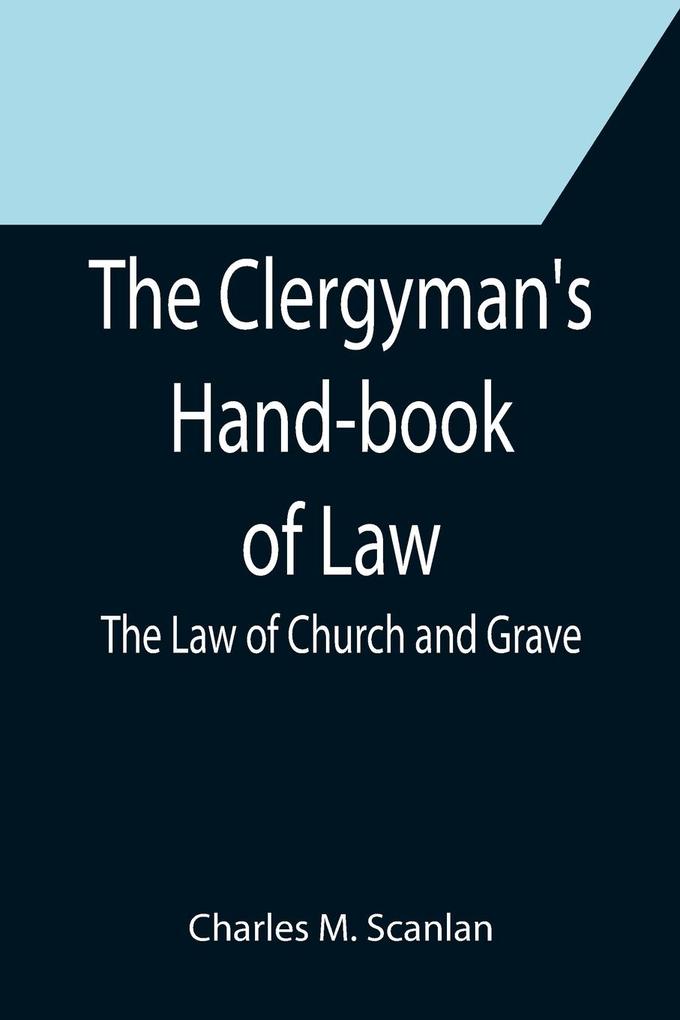The Clergyman's Hand-book of Law; The Law of Church and Grave